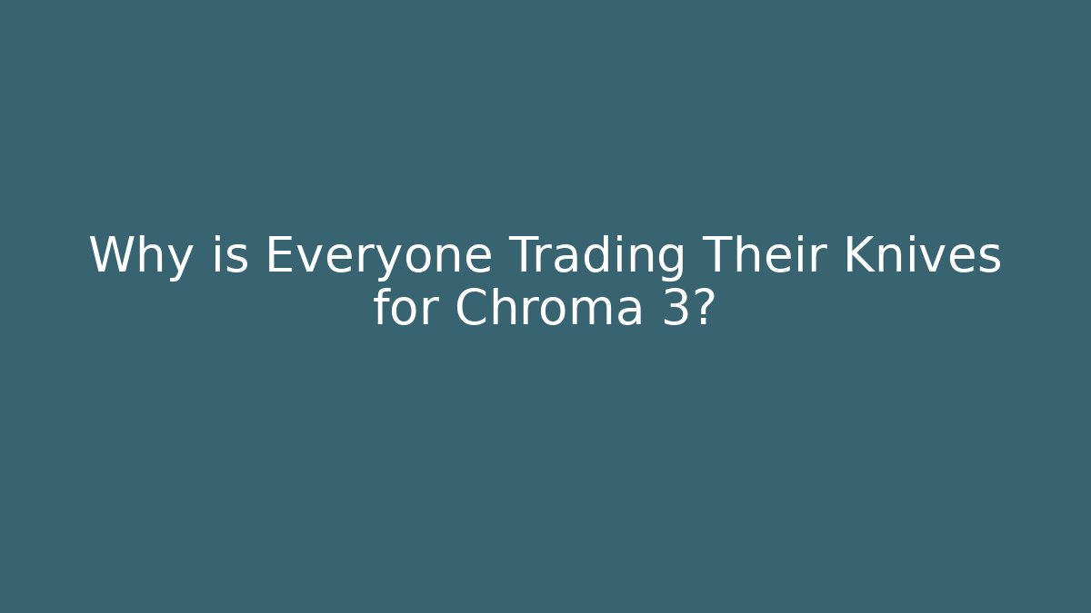 Why is Everyone Trading Their Knives for Chroma 3?