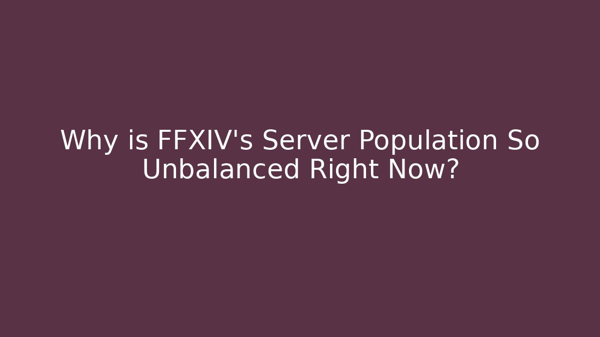Why is FFXIV's Server Population So Unbalanced Right Now?