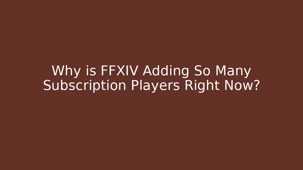 Why is FFXIV Adding So Many Subscription Players Right Now? - The Family Holidays