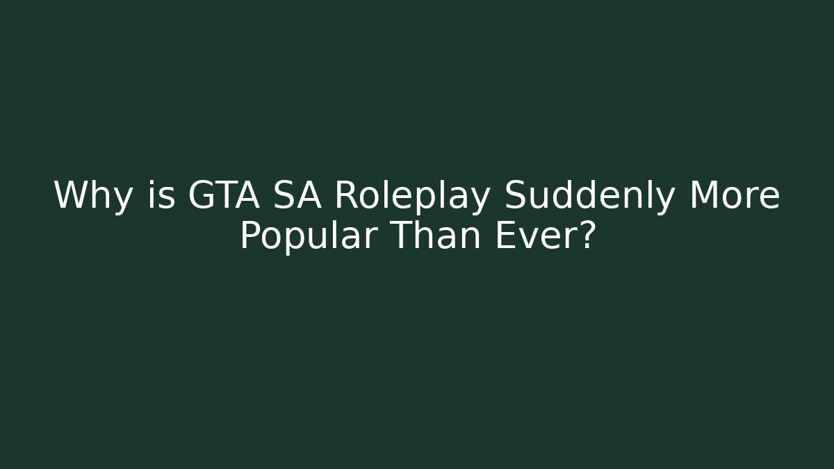 Why is GTA SA Roleplay Suddenly More Popular Than Ever?