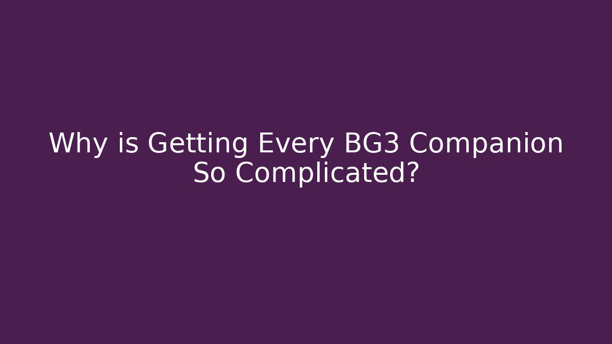 Why is Getting Every BG3 Companion So Complicated?