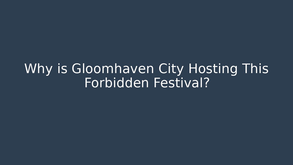 Why is Gloomhaven City Hosting This Forbidden Festival?