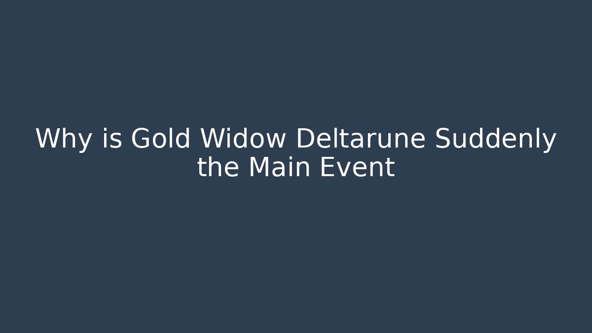 Why is Gold Widow Deltarune Suddenly the Main Event