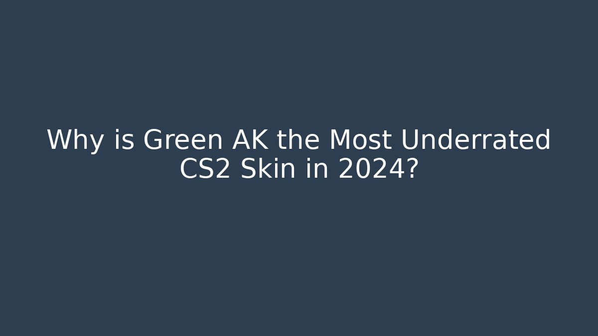 Why is Green AK the Most Underrated CS2 Skin in 2024?