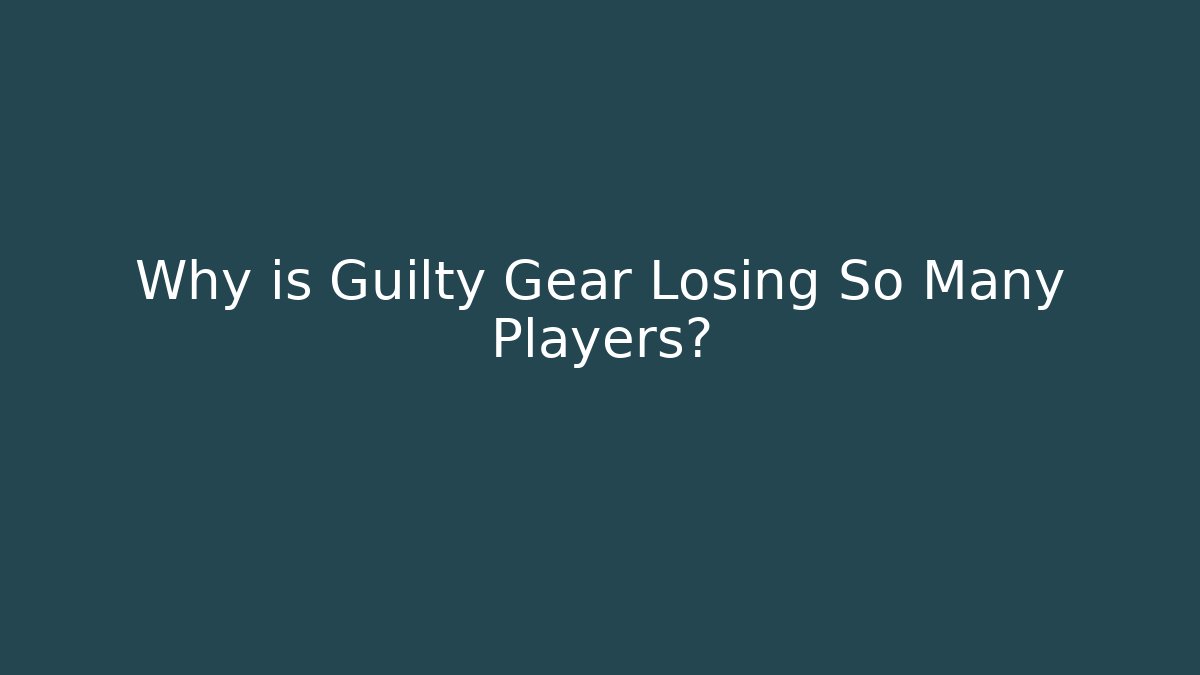 Why is Guilty Gear Losing So Many Players?