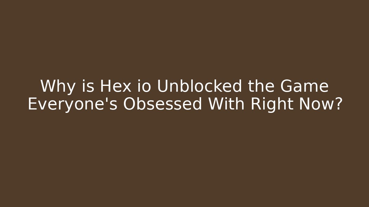 Why is Hex io Unblocked the Game Everyone’s Obsessed With Right Now? - The Family Holidays