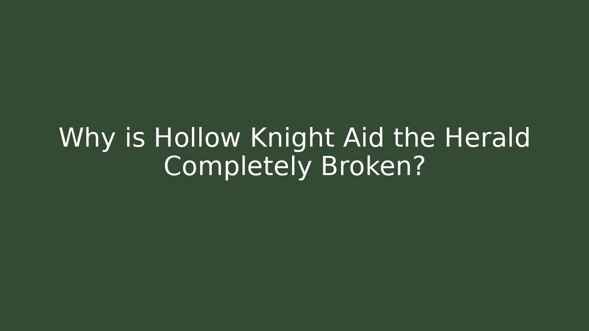 Why is Hollow Knight Aid the Herald Completely Broken?