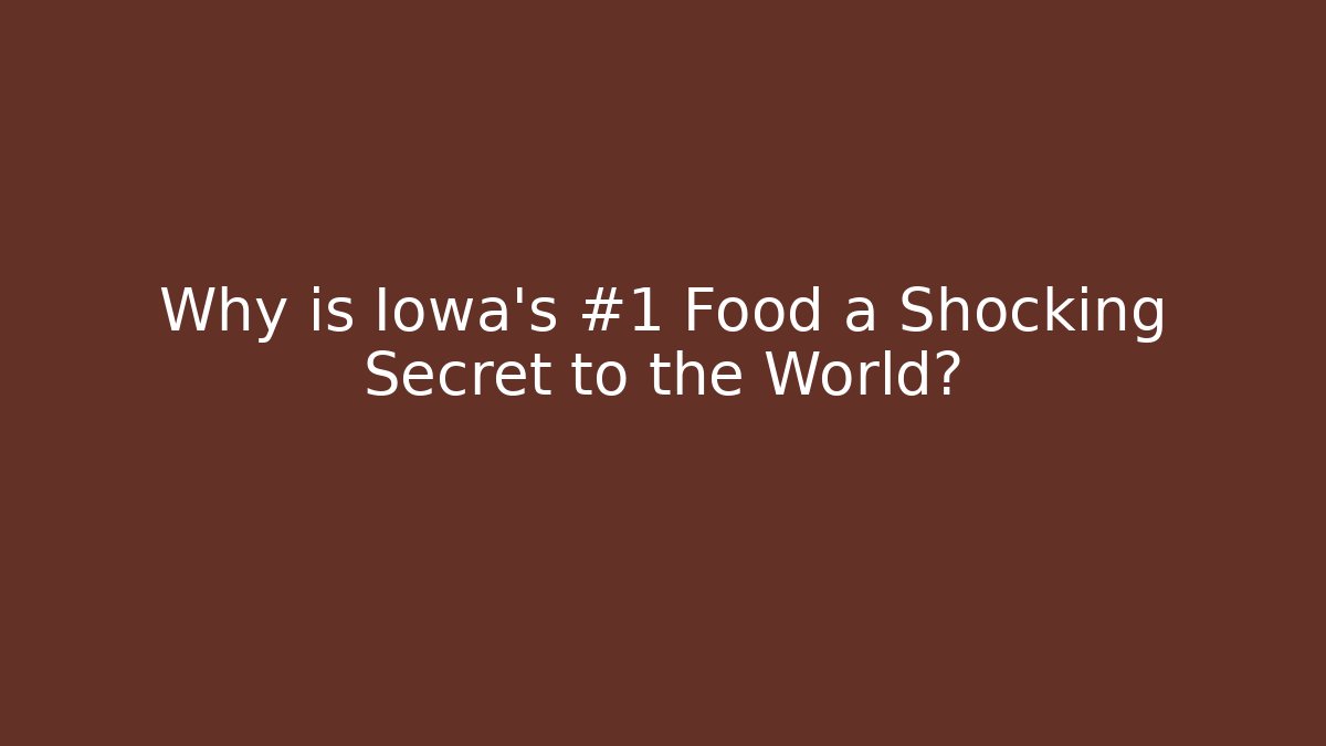 Why is Iowa's #1 Food a Shocking Secret to the World?