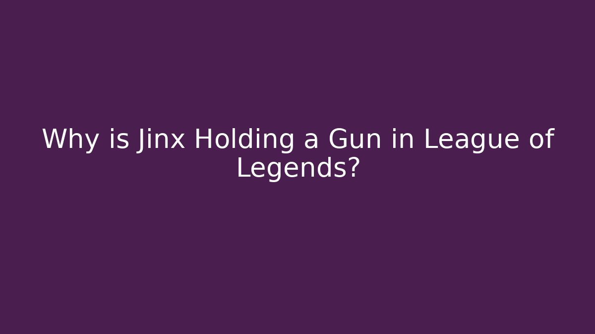 Why is Jinx Holding a Gun in League of Legends?