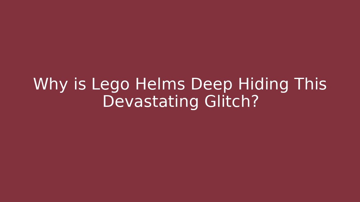 Why is Lego Helms Deep Hiding This Devastating Glitch?