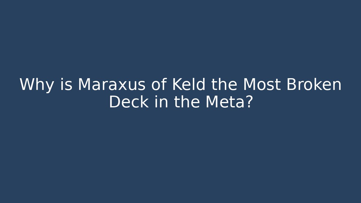 Why is Maraxus of Keld the Most Broken Deck in the Meta? - The Family Holidays