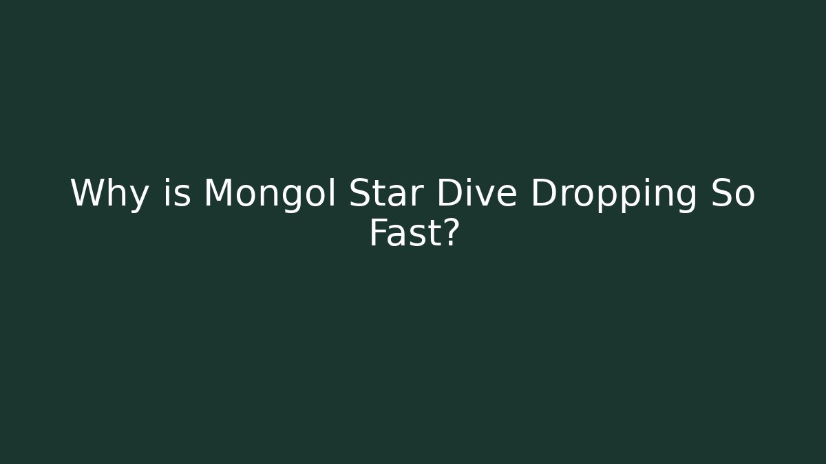 Why is Mongol Star Dive Dropping So Fast?