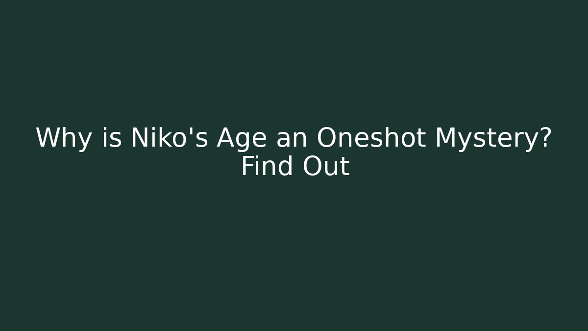 Why is Niko's Age an Oneshot Mystery? Find Out