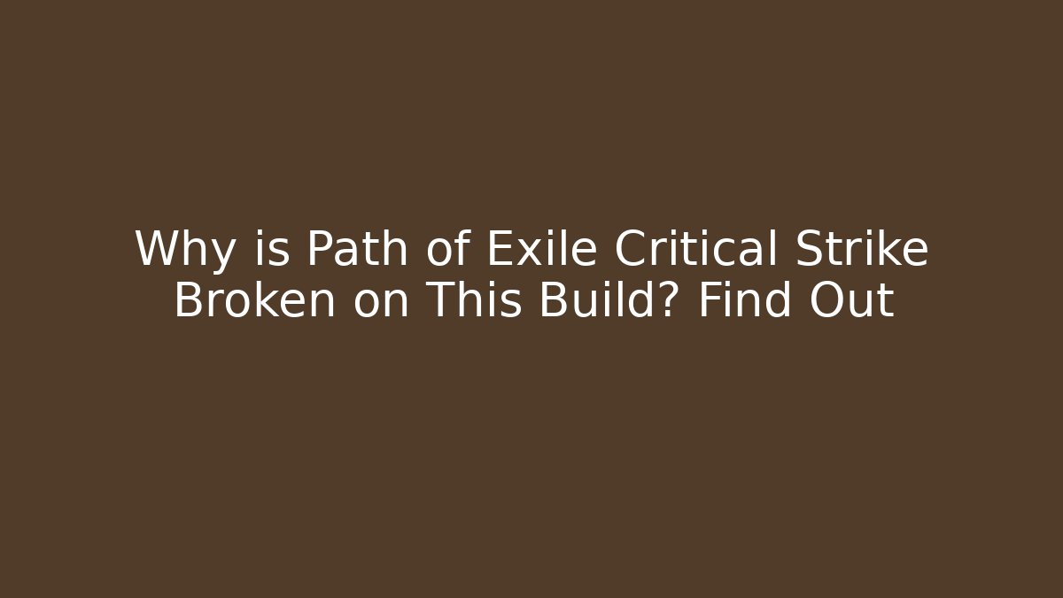 Why is Path of Exile Critical Strike Broken on This Build? Find Out