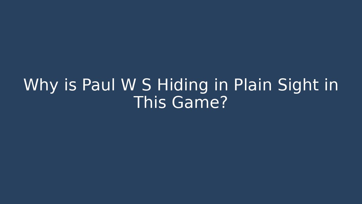 Why is Paul W S Hiding in Plain Sight in This Game? - The Family Holidays