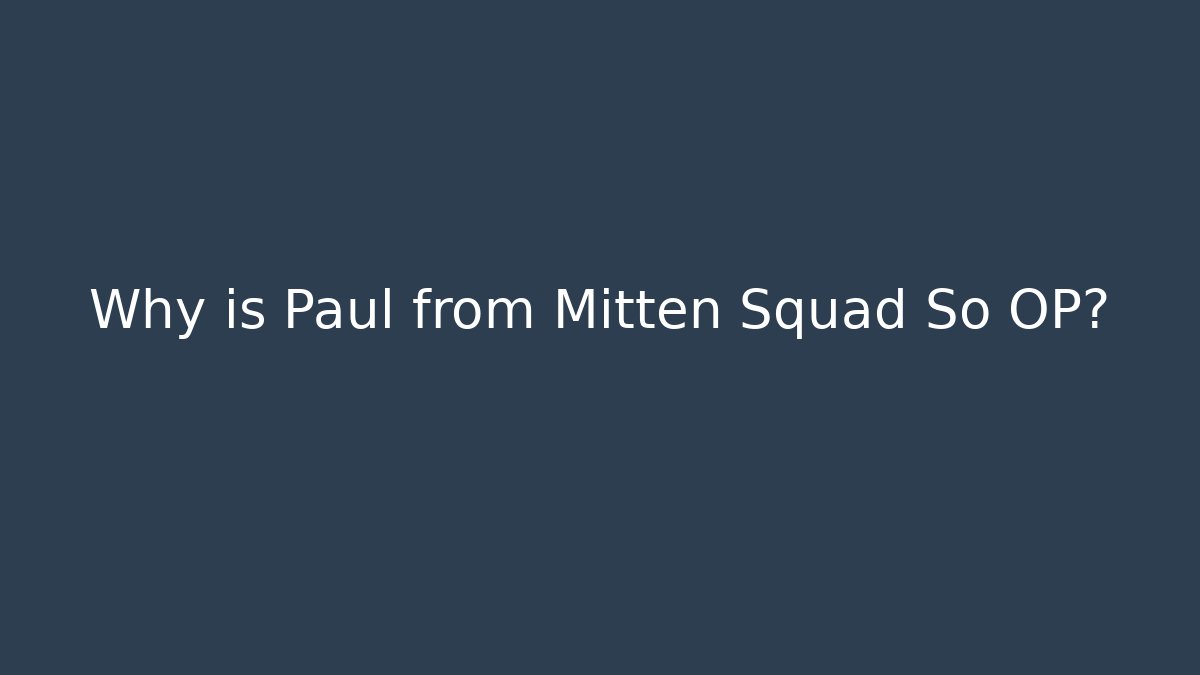 Why is Paul from Mitten Squad So OP?