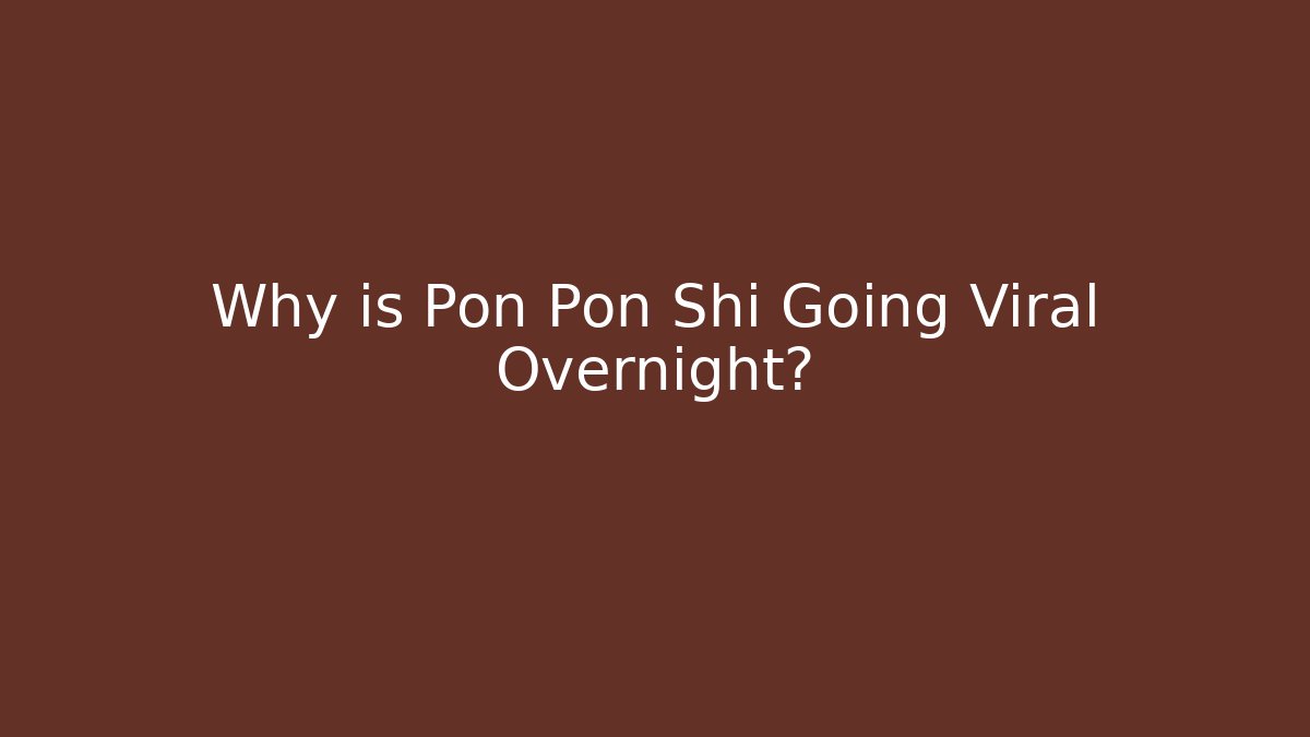 Why is Pon Pon Shi Going Viral Overnight?