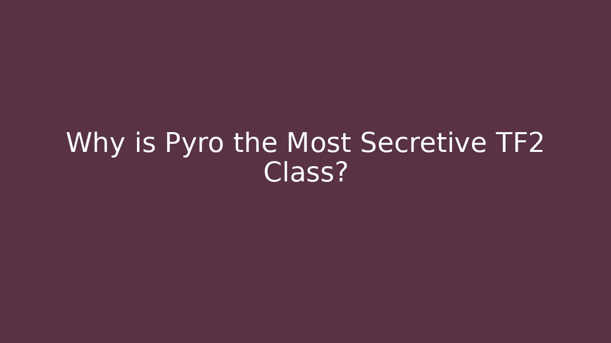 Why is Pyro the Most Secretive TF2 Class? - The Family Holidays