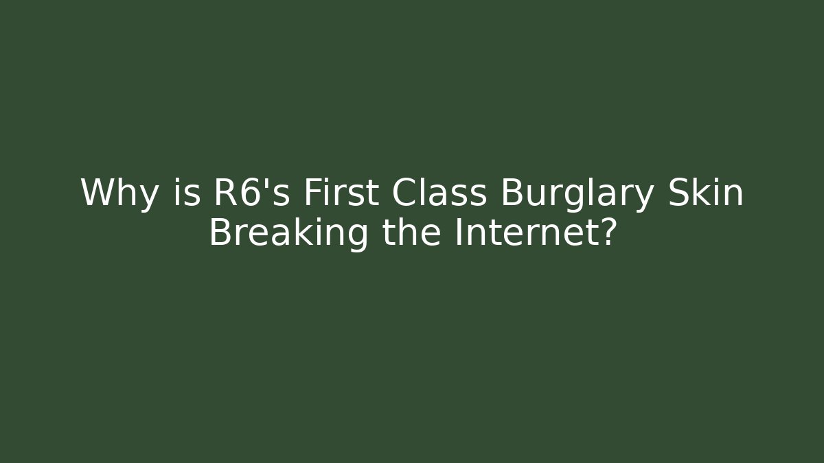 Why is R6's First Class Burglary Skin Breaking the Internet? - The Family Holidays