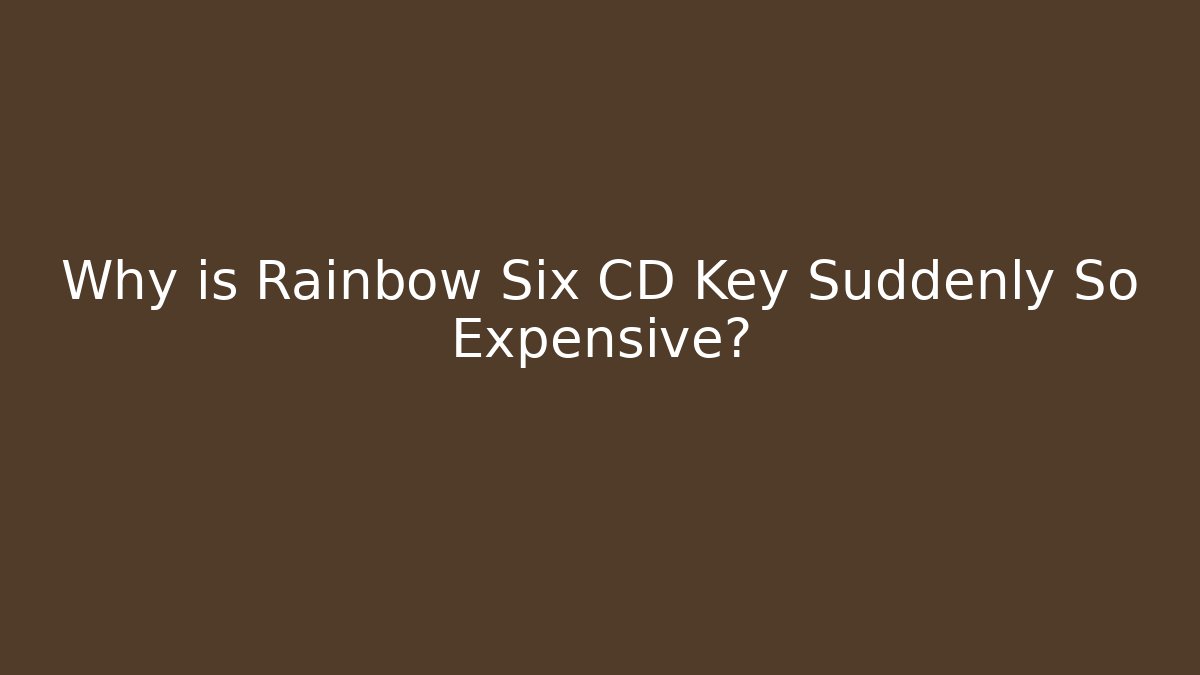 Why is Rainbow Six CD Key Suddenly So Expensive?
