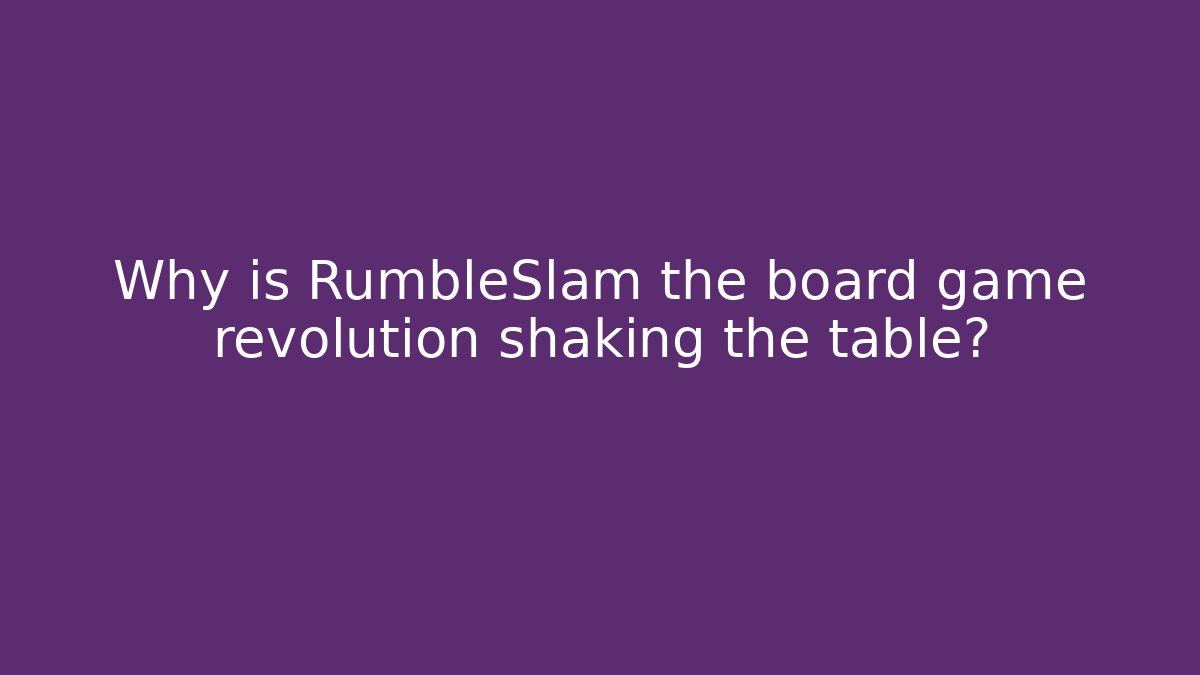 Why is RumbleSlam the board game revolution shaking the table? - The Family Holidays