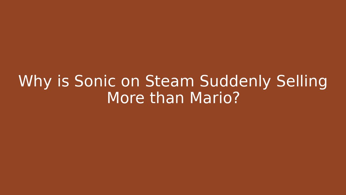 Why is Sonic on Steam Suddenly Selling More than Mario?