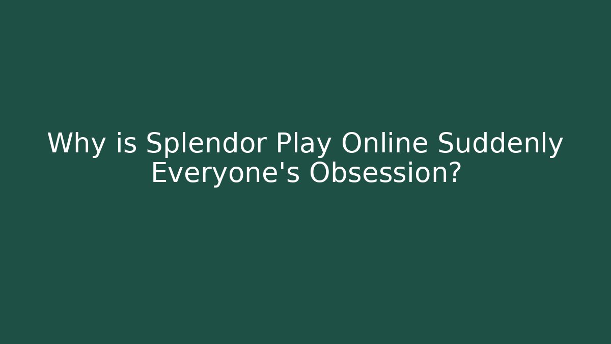 Why is Splendor Play Online Suddenly Everyone's Obsession?