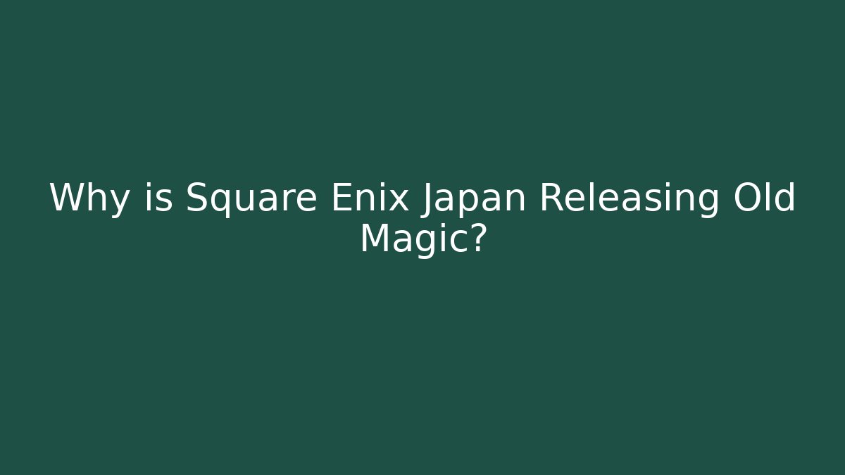 Why is Square Enix Japan Releasing Old Magic?