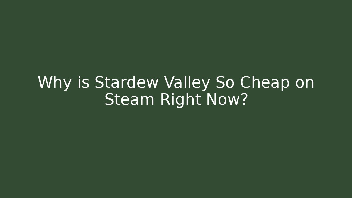 Why is Stardew Valley So Cheap on Steam Right Now?