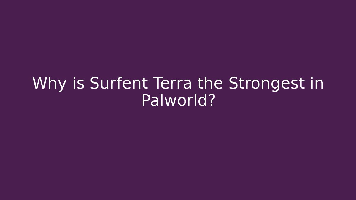 Why is Surfent Terra the Strongest in Palworld?