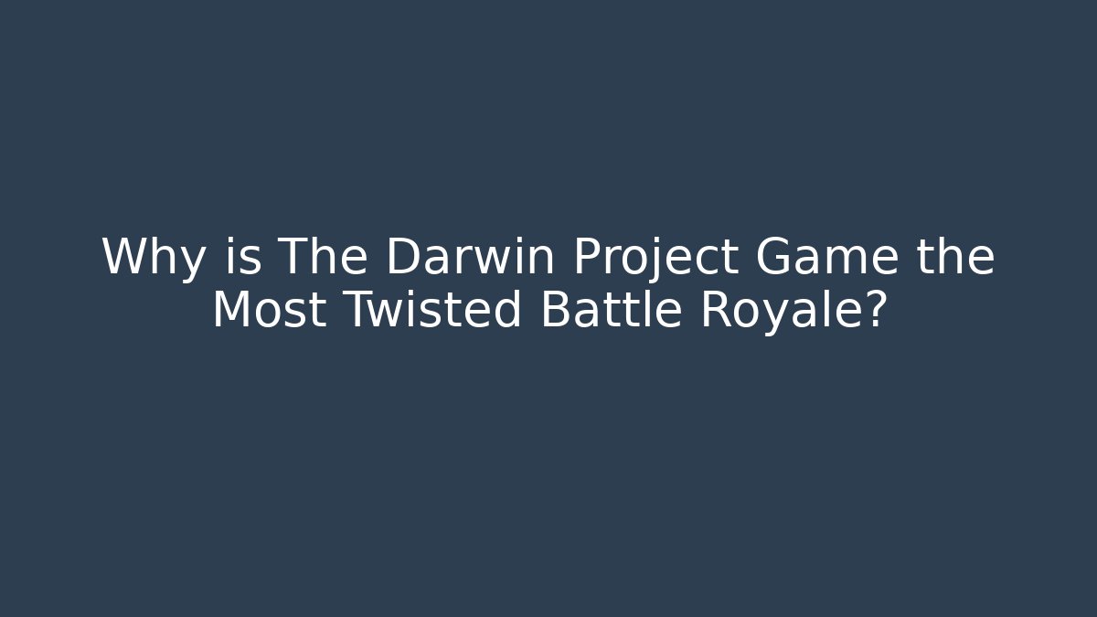 Why is The Darwin Project Game the Most Twisted Battle Royale?