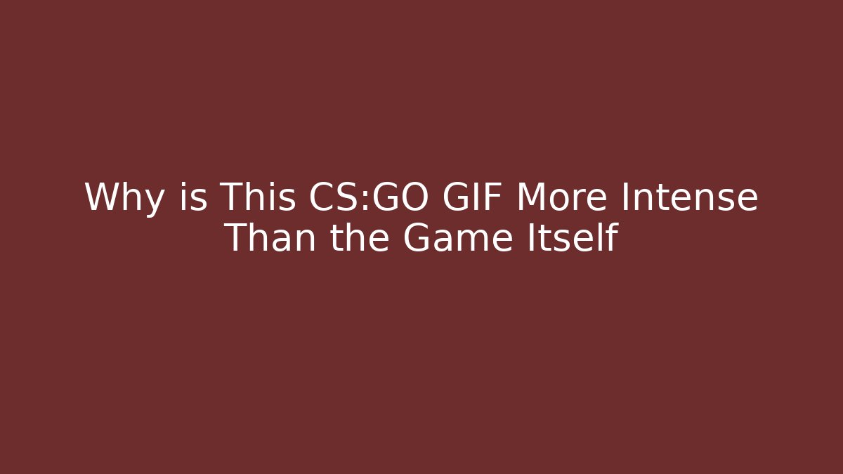 Why is This CS:GO GIF More Intense Than the Game Itself