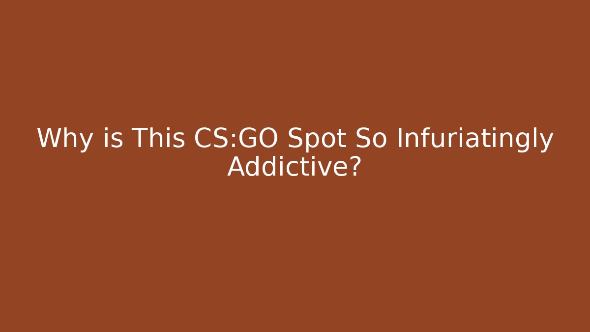Why is This CS:GO Spot So Infuriatingly Addictive?