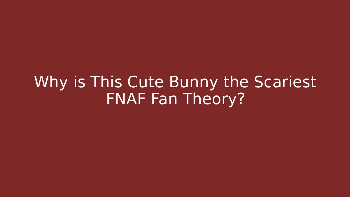 Why is This Cute Bunny the Scariest FNAF Fan Theory?