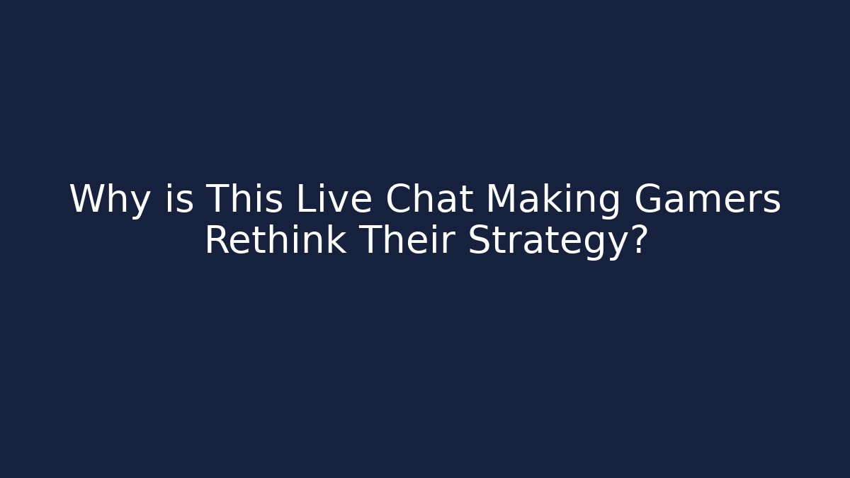 Why is This Live Chat Making Gamers Rethink Their Strategy?