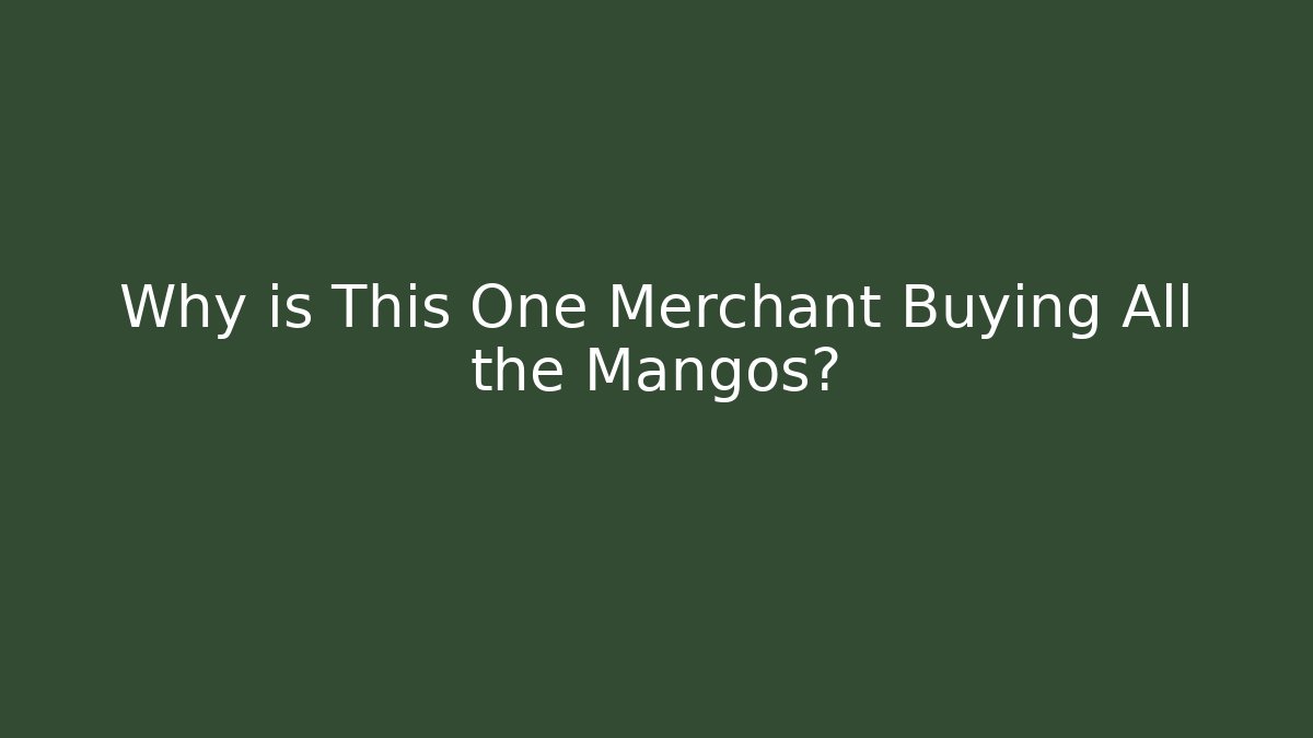 Why is This One Merchant Buying All the Mangos?
