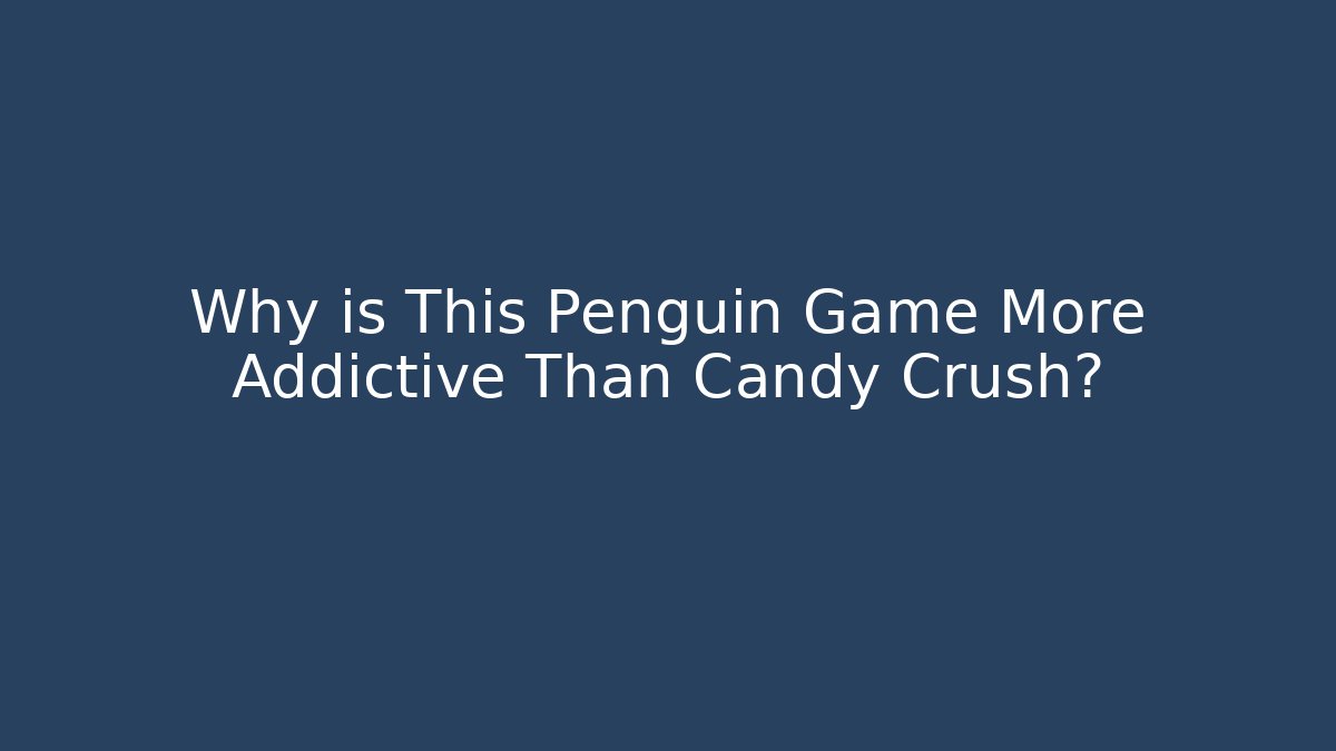 Why is This Penguin Game More Addictive Than Candy Crush?