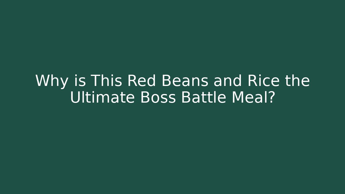 Why is This Red Beans and Rice the Ultimate Boss Battle Meal?