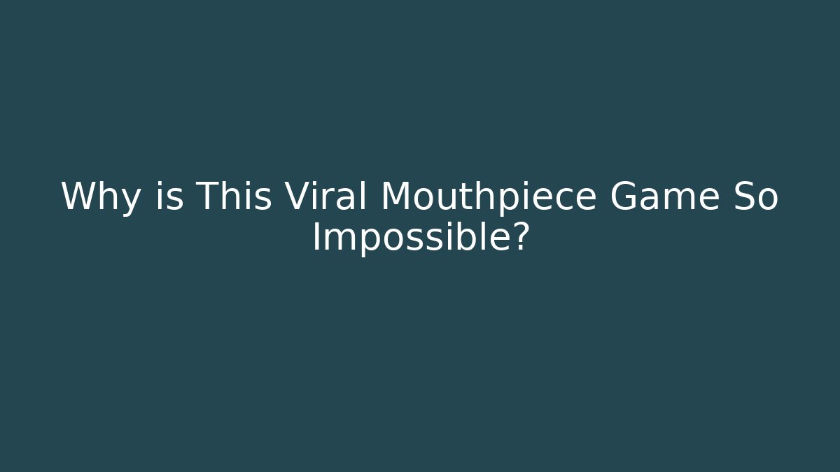 Why is This Viral Mouthpiece Game So Impossible?