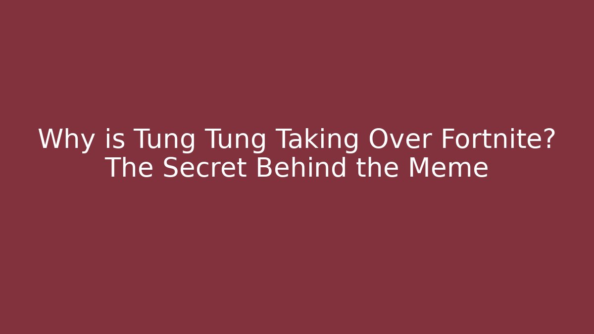 Why is Tung Tung Taking Over Fortnite? The Secret Behind the Meme