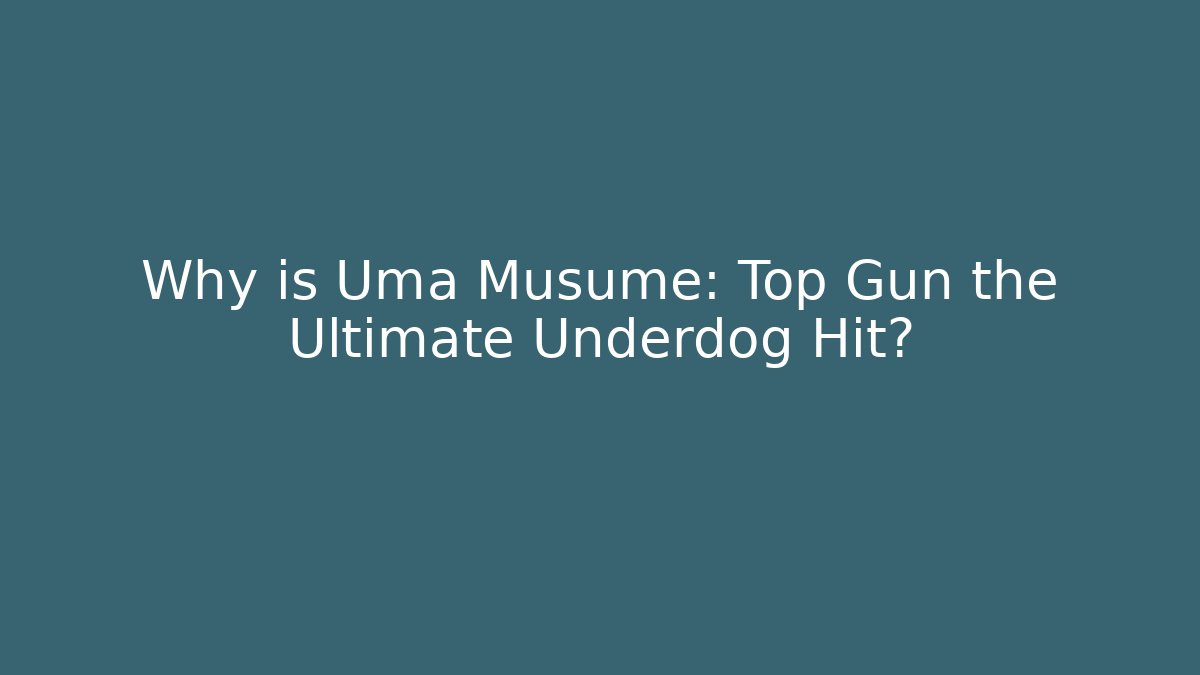 Why is Uma Musume: Top Gun the Ultimate Underdog Hit?