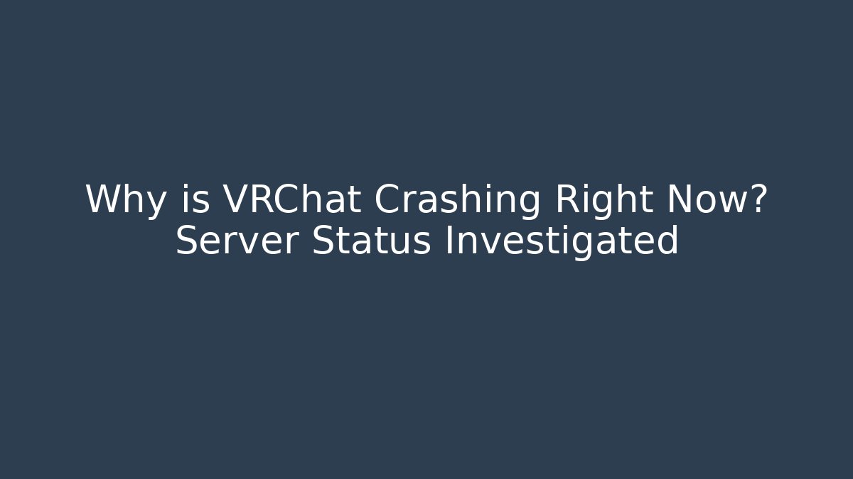 Why is VRChat Crashing Right Now? Server Status Investigated