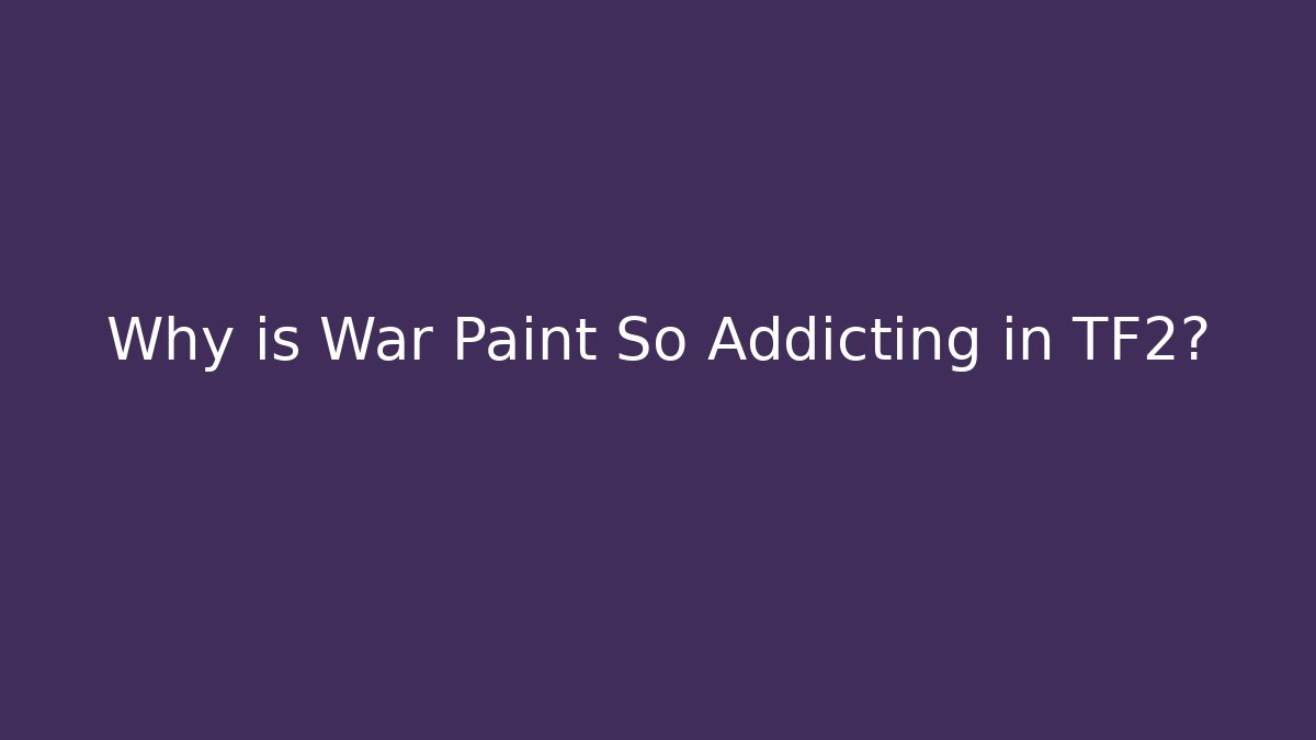 Why is War Paint So Addicting in TF2?