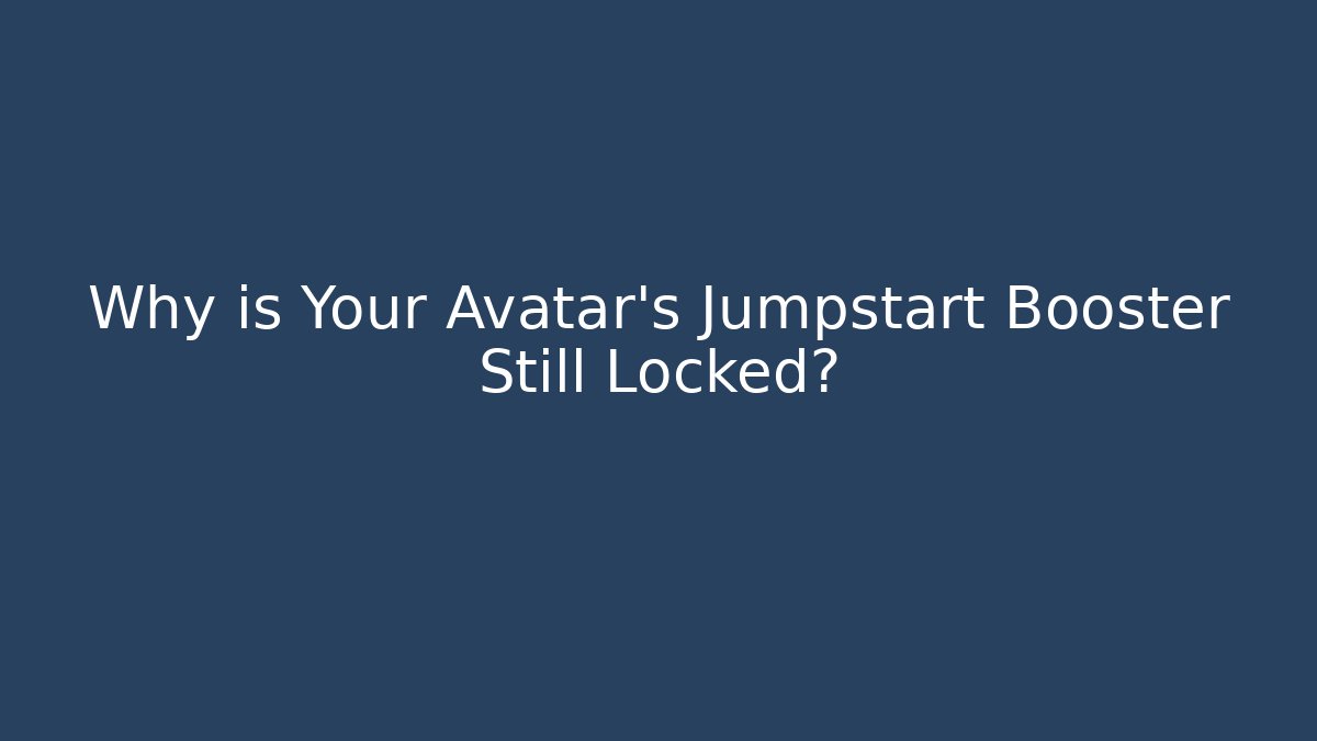 Why is Your Avatar's Jumpstart Booster Still Locked?