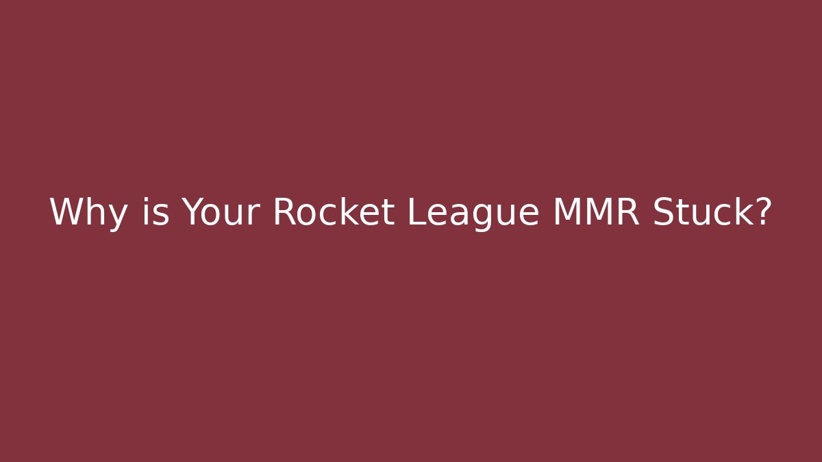 Why is Your Rocket League MMR Stuck?