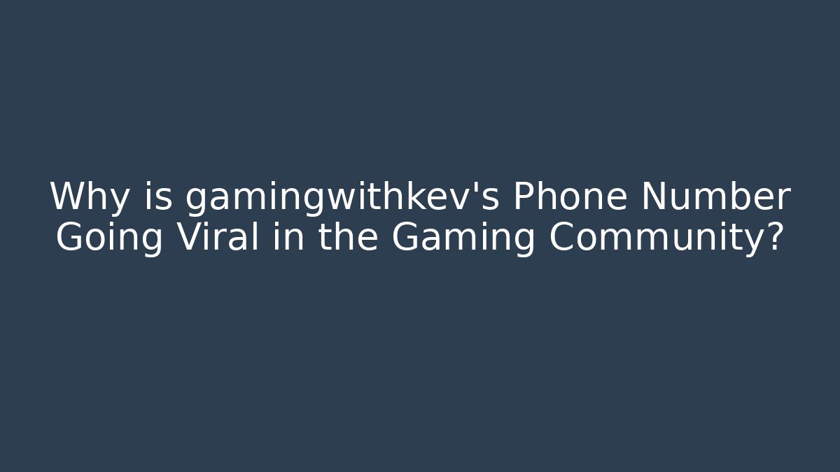 Why is gamingwithkev's Phone Number Going Viral in the Gaming Community?