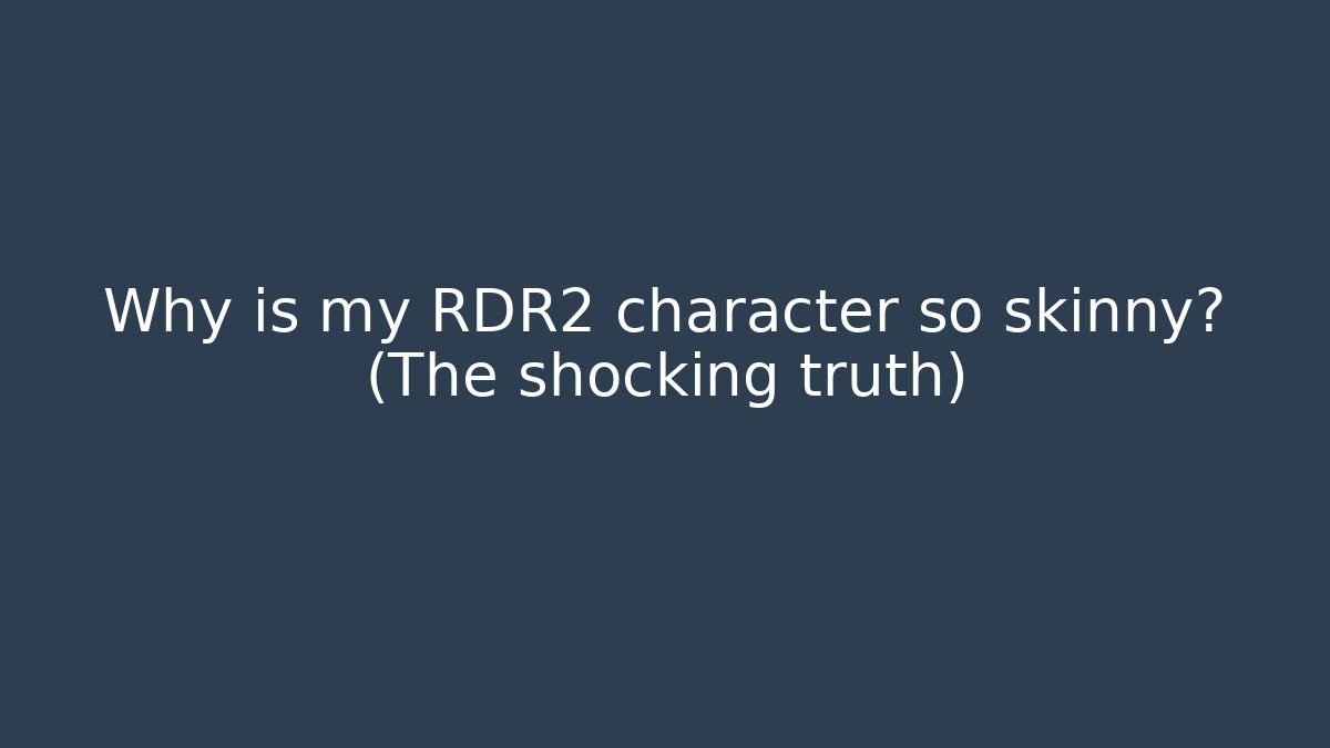 Why is my RDR2 character so skinny? (The shocking truth)