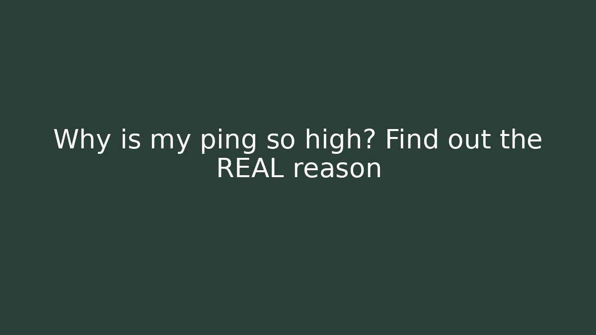 Why is my ping so high? Find out the REAL reason
