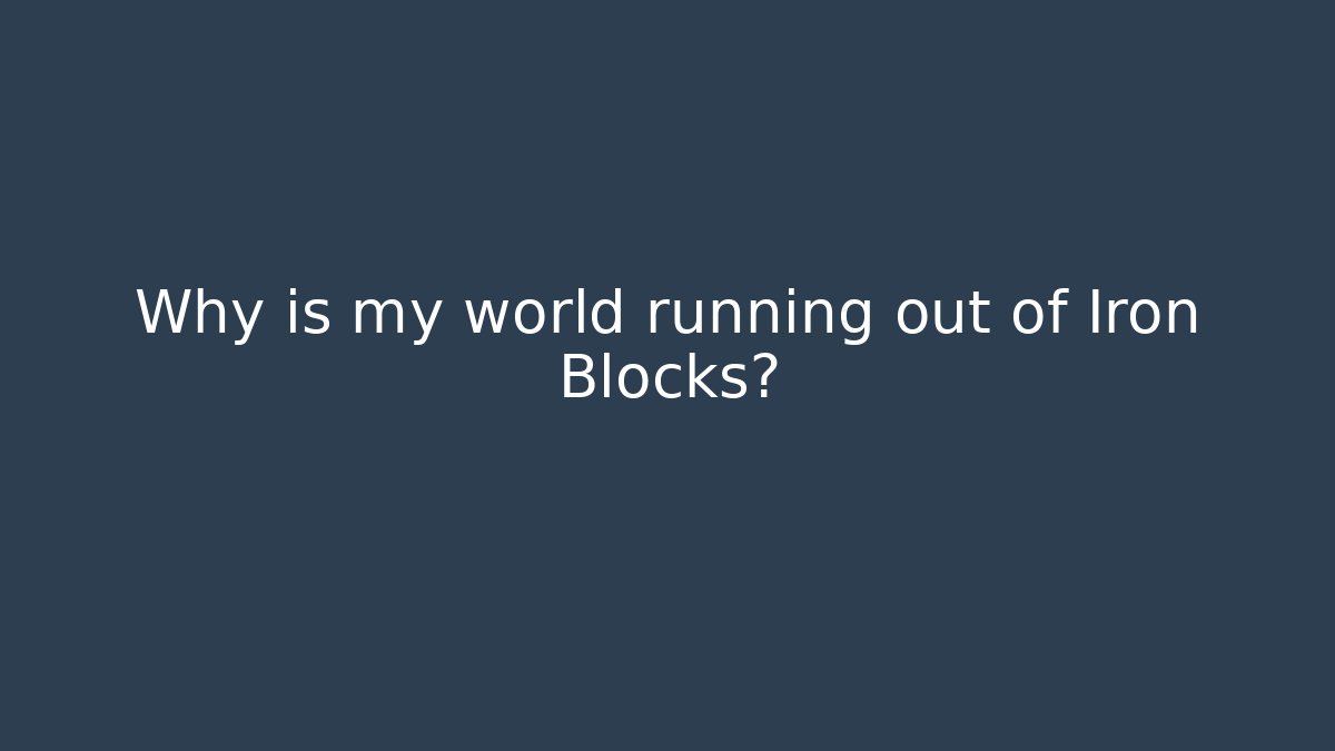 Why is my world running out of Iron Blocks?