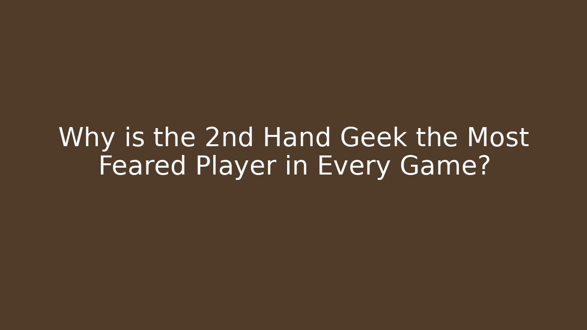Why is the 2nd Hand Geek the Most Feared Player in Every Game?